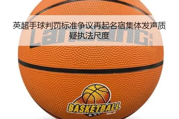 英超手球判罚标准争议再起名宿集体发声质疑执法尺度